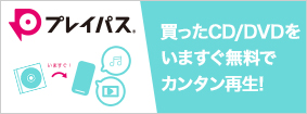 プレイパス(R)(PlayPASS) - 買ったCD/DVDを、スマホで今すぐカンタン再生♪